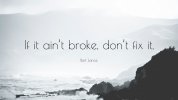 1670709-Bert-Lance-Quote-If-it-ain-t-broke-don-t-fix-it.jpg 1670709-Bert-Lance-Quote-If-it-ain-t-broke-don-t-fix-it.jpg