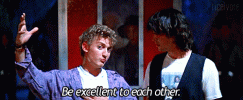 Be-Excellent-to-Each-Other-2668779885.gif