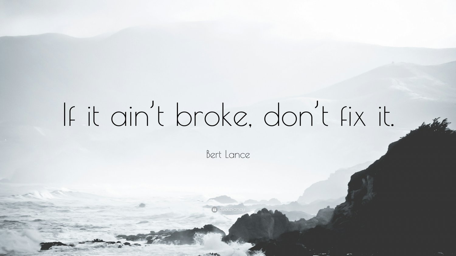 1670709-Bert-Lance-Quote-If-it-ain-t-broke-don-t-fix-it.jpg
