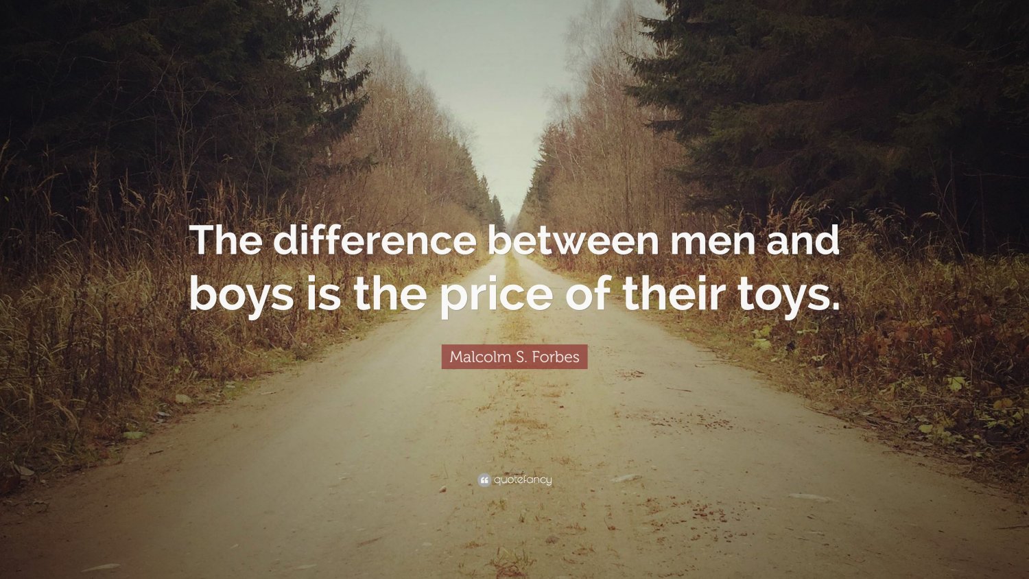 628823-Malcolm-S-Forbes-Quote-The-difference-between-men-and-boys-is-the.jpg
